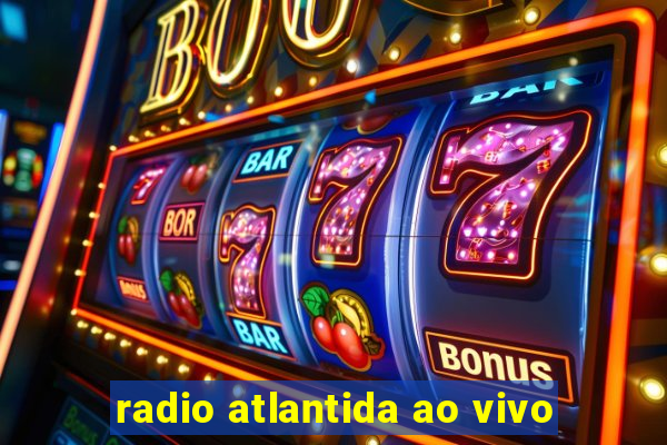 radio atlantida ao vivo